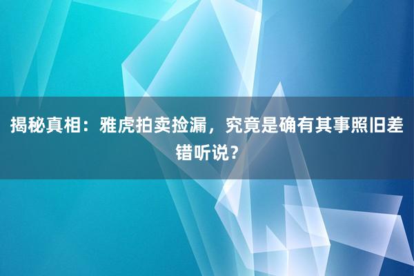 揭秘真相：雅虎拍卖捡漏，究竟是确有其事照旧差错听说？